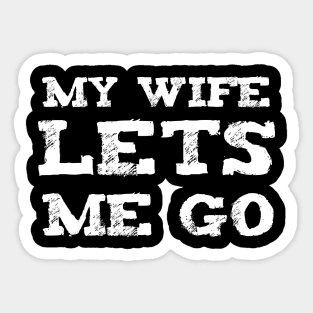 My wife lets me Go Sticker